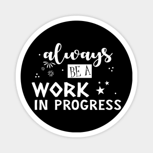 Always be a work in progress Magnet